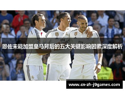 恩佐未能加盟皇马背后的五大关键影响因素深度解析