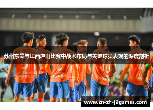 苏州东吴与江西庐山比赛中战术布局与关键球员表现的深度剖析