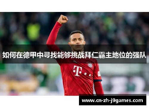 如何在德甲中寻找能够挑战拜仁霸主地位的强队