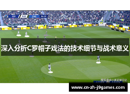 深入分析C罗帽子戏法的技术细节与战术意义