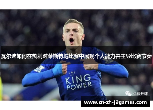 瓦尔迪如何在热刺对莱斯特城比赛中展现个人能力并主导比赛节奏