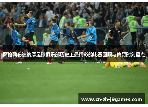 萨格勒布迪纳摩足球俱乐部历史上最精彩的比赛回顾与传奇时刻盘点