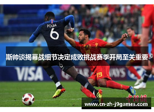 斯帅谈揭幕战细节决定成败挑战赛季开局至关重要